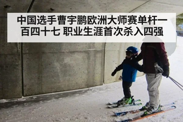 中国选手曹宇鹏欧洲大师赛单杆一百四十七 职业生涯首次杀入四强