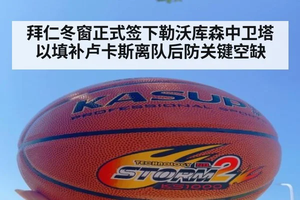 拜仁冬窗正式签下勒沃库森中卫塔以填补卢卡斯离队后防关键空缺